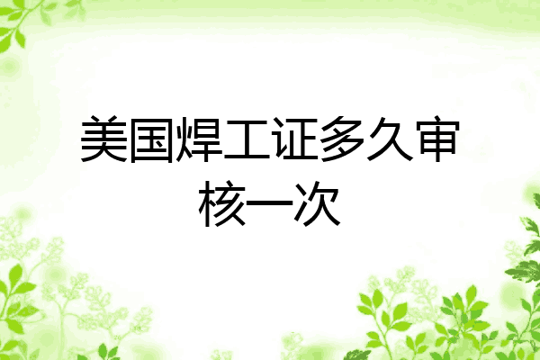 美国焊工证多久审核一次