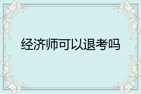 经济师可以退考吗