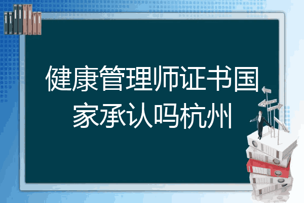 健康管理师证书国家承认吗杭州