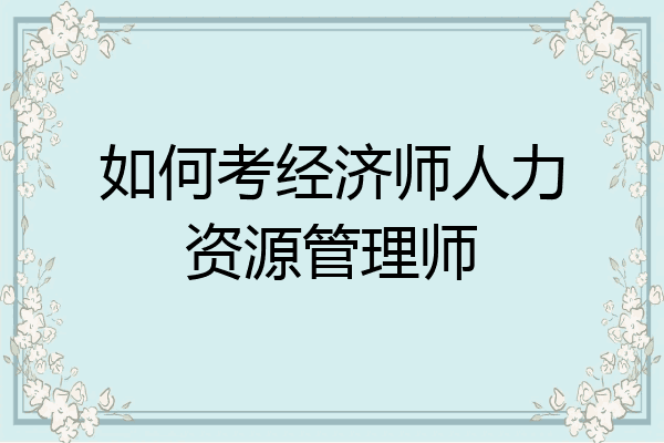 如何考经济师人力资源管理师