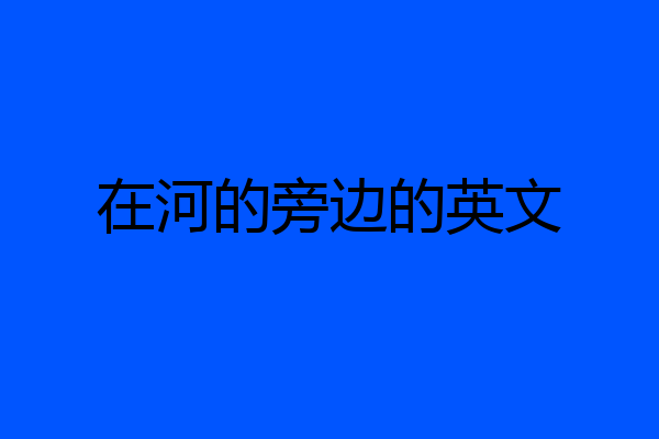 在河的旁边的英文