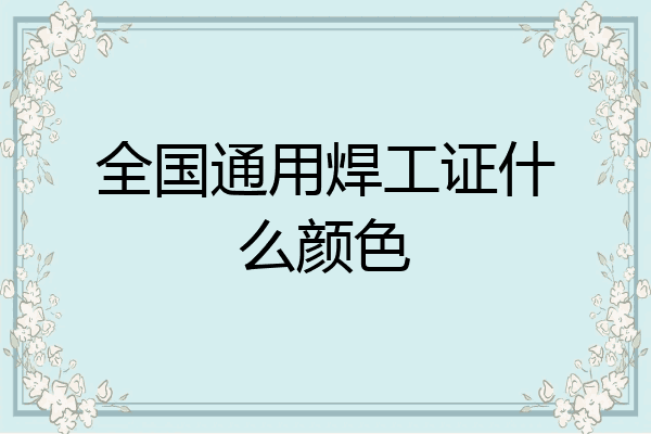 全国通用焊工证什么颜色