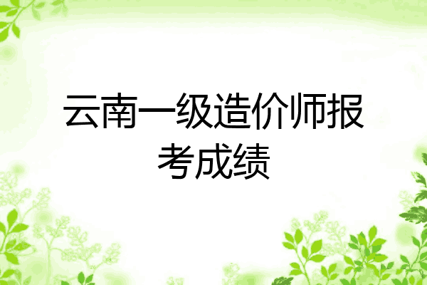 云南一级造价师报考成绩