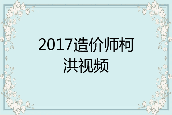 2017造价师柯洪视频