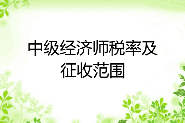 中级经济师税率及征收范围