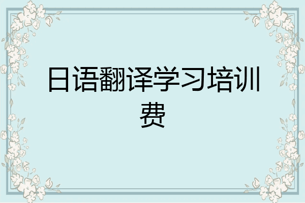 日语翻译学习培训费
