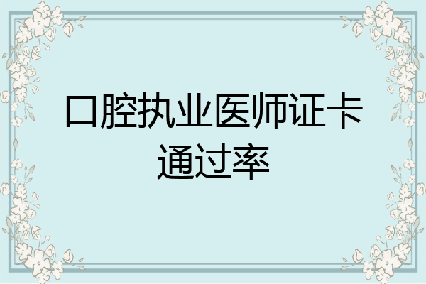 口腔执业医师证卡通过率
