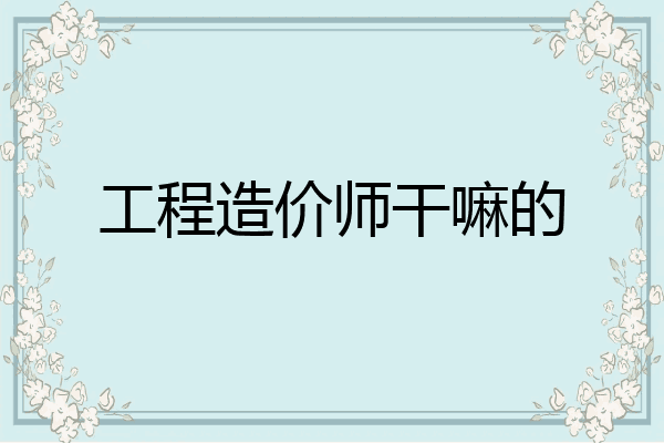 工程造价师干嘛的
