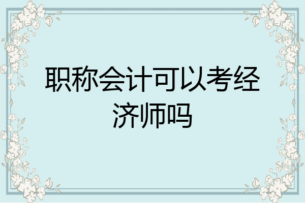 职称会计可以考经济师吗