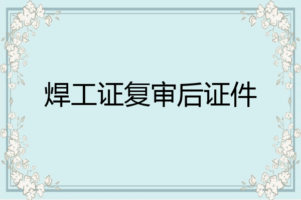 焊工证复审后证件