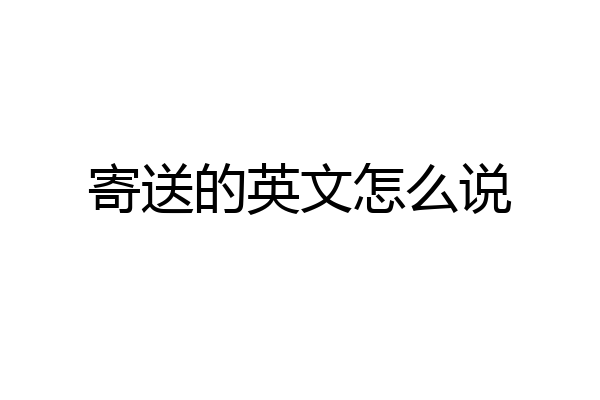 寄送的英文怎么说