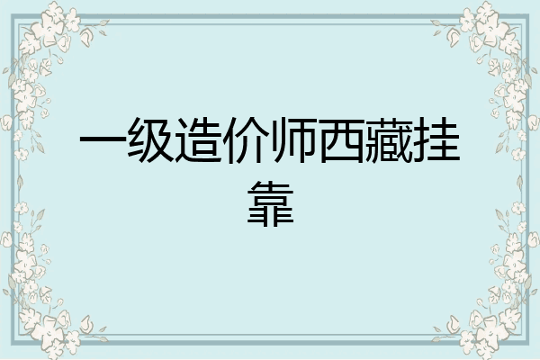 一级造价师西藏挂靠