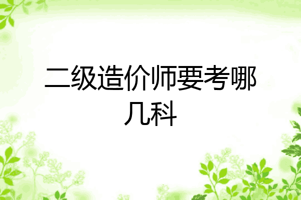 二级造价师要考哪几科