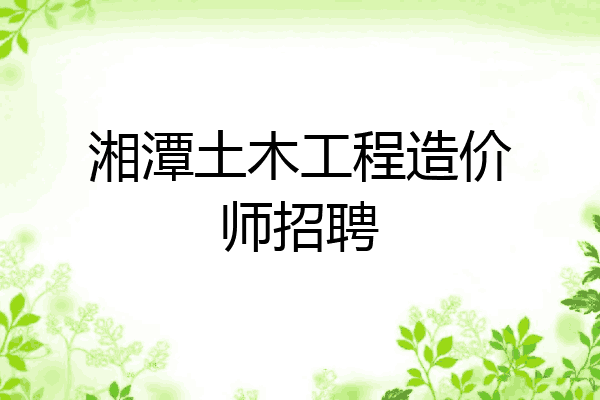 湘潭土木工程造价师招聘