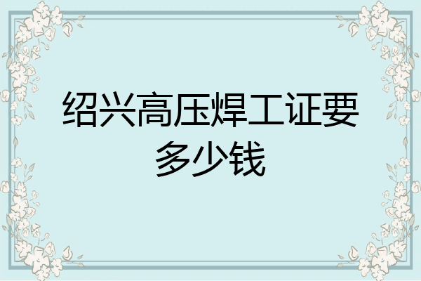绍兴高压焊工证要多少钱