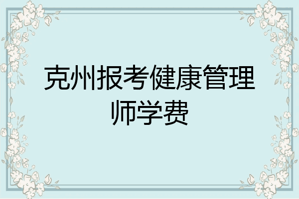 克州报考健康管理师学费