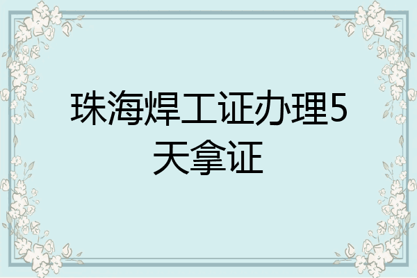 珠海焊工证办理5天拿证