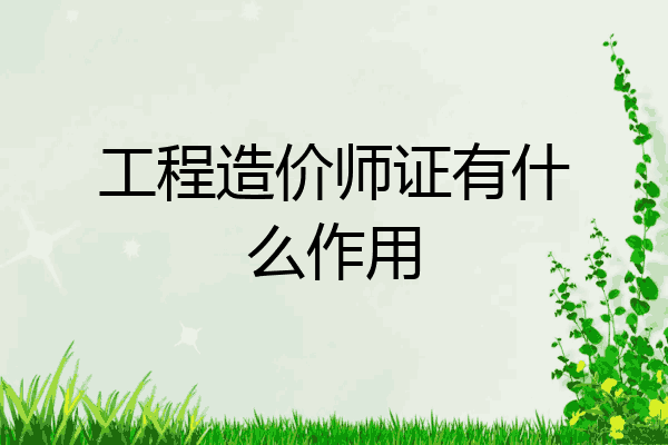 工程造价师证有什么作用