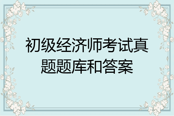 初级经济师考试真题题库和答案