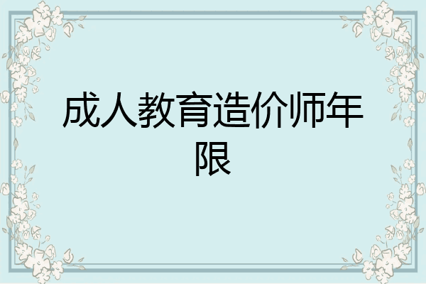 成人教育造价师年限