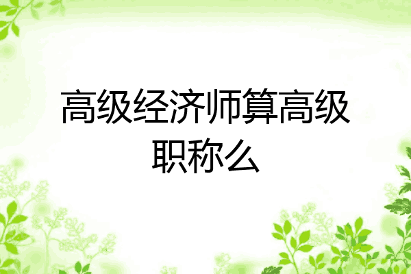 高级经济师算高级职称么