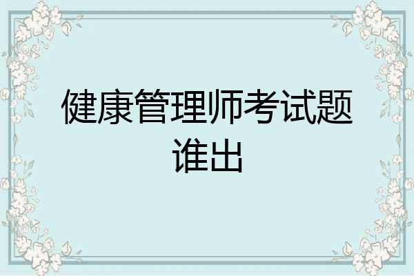 健康管理师考试题谁出