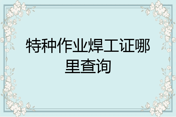 特种作业焊工证哪里查询