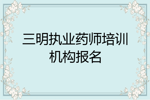 三明执业药师培训机构报名
