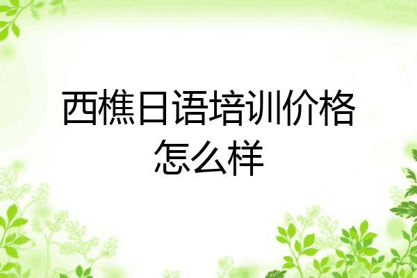 西樵日语培训价格怎么样