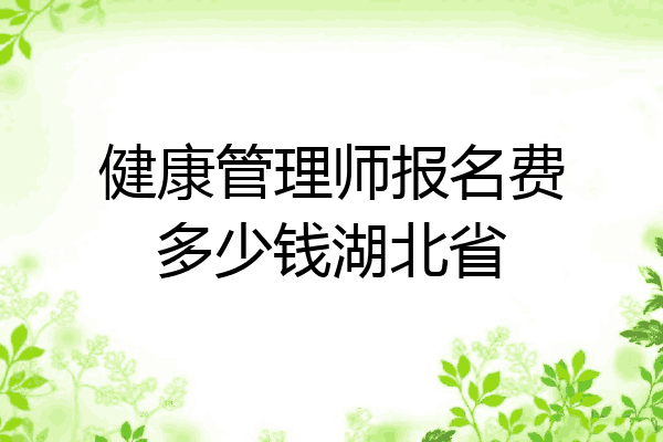 健康管理师报名费多少钱湖北省