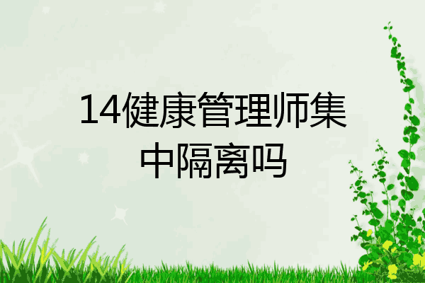 14健康管理师集中隔离吗