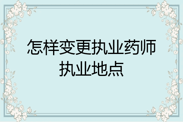 怎样变更执业药师执业地点