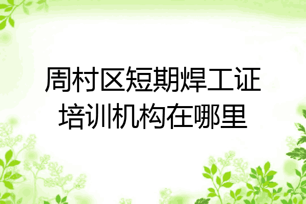 周村区短期焊工证培训机构在哪里