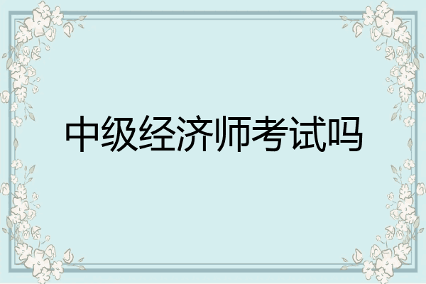 中级经济师考试吗