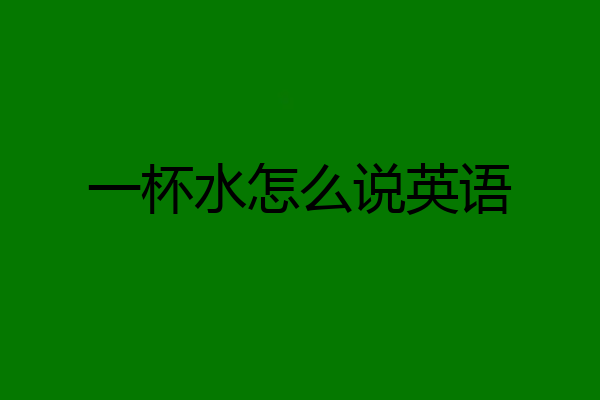 一杯水怎么说英语