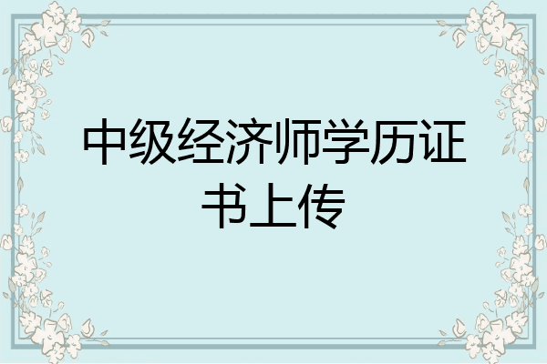中级经济师学历证书上传