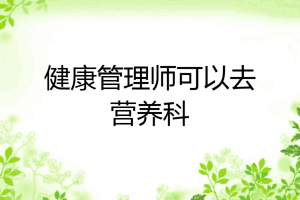 健康管理师可以去营养科