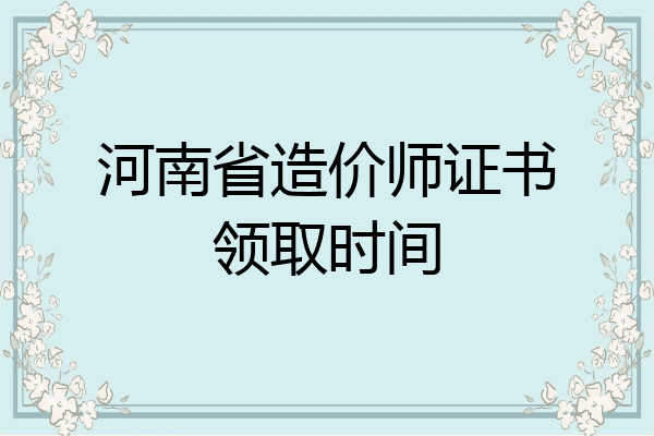 河南省造价师证书领取时间