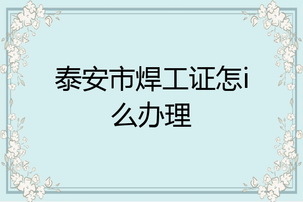 泰安市焊工证怎i么办理