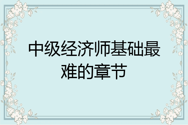 中级经济师基础最难的章节