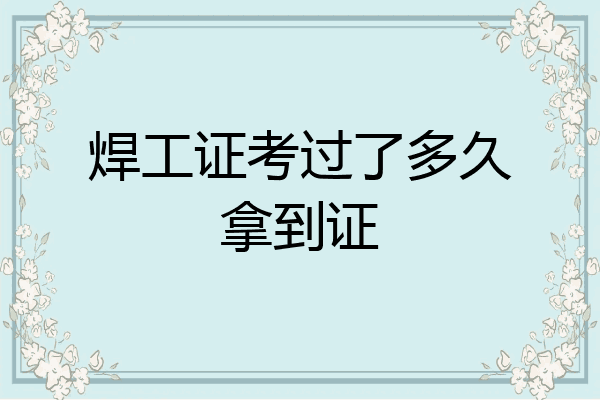 焊工证考过了多久拿到证