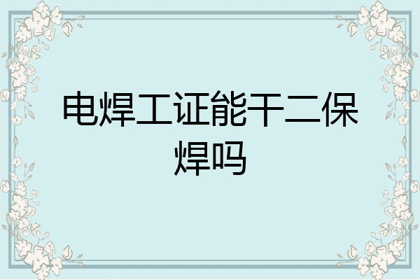 电焊工证能干二保焊吗