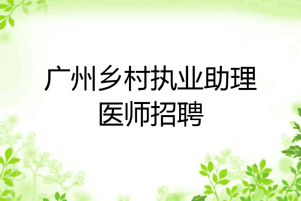 广州乡村执业助理医师招聘