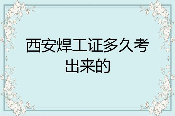 西安焊工证多久考出来的