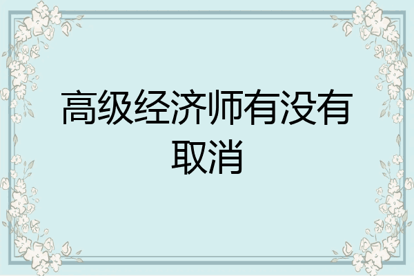 高级经济师有没有取消