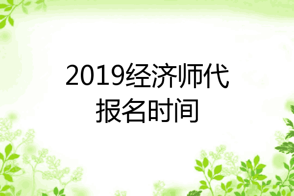 2019经济师代报名时间