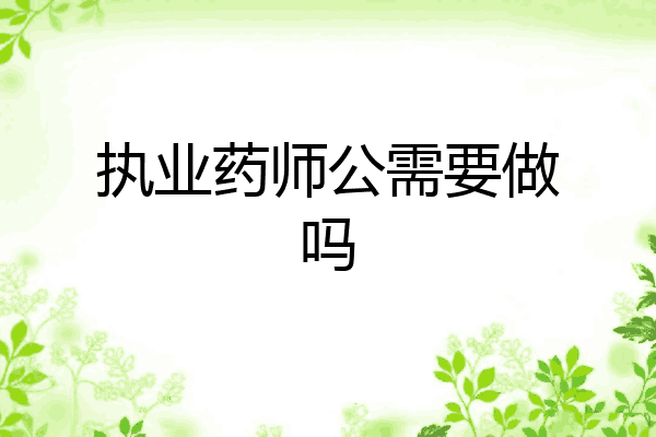 执业药师公需要做吗