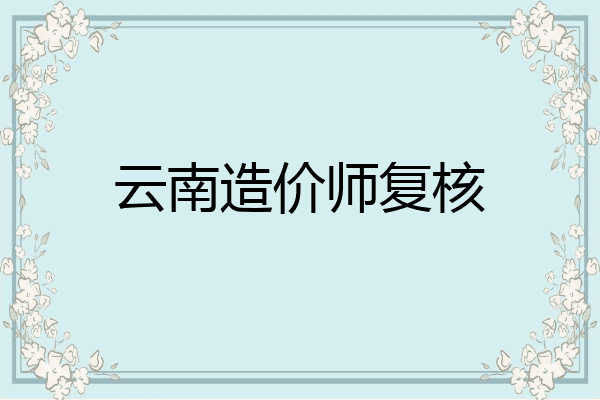云南造价师复核