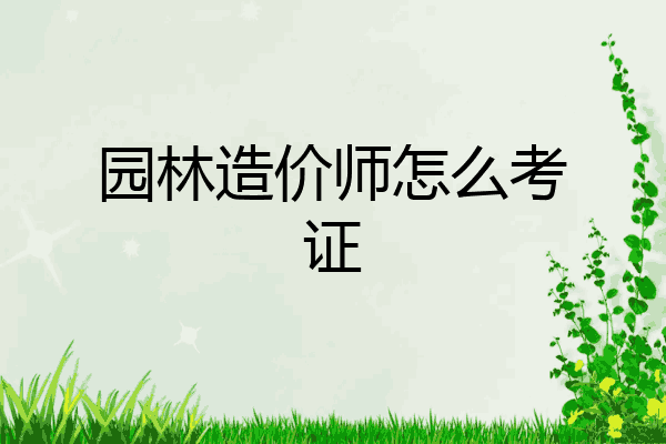 园林造价师怎么考证