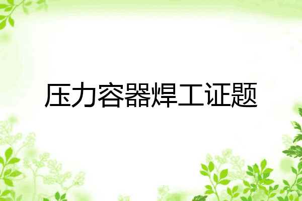 压力容器焊工证题